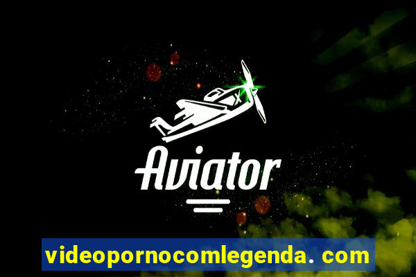 videopornocomlegenda. com